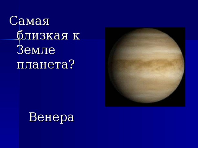 Самая близкая к Земле планета?  Венера 