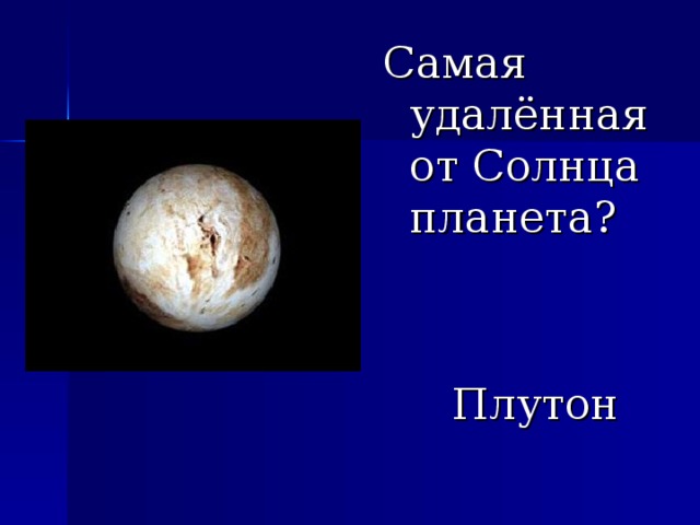 Самая удалённая от Солнца планета?  Плутон 
