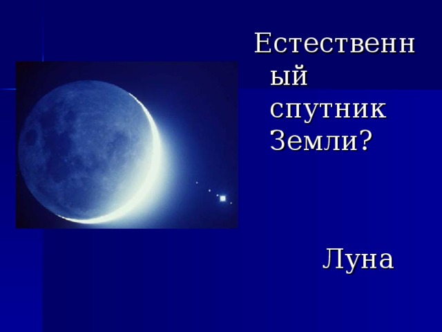 Естественный спутник Земли?  Луна 