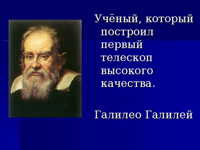 Учёный, который построил первый телескоп высокого качества. Галилео Галилей 