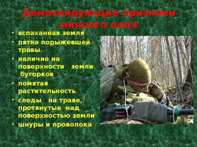 Демаскирующие признаки минного поля вспаханная земля пятна порыжевшей травы наличие на поверхности земли бугорков помятая растительность следы на траве, протянутые над поверхностью земли шнуры и проволока 