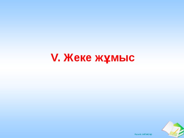 V. Жеке жұмыс 