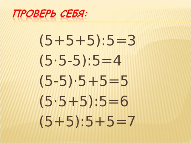 (5+5+5):5=3 (5 · 5-5):5=4 (5-5) · 5+5=5 (5 · 5+5):5=6 (5+5):5+5=7 