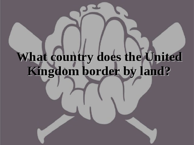 What country does the United Kingdom border by land?