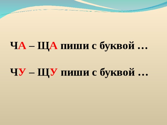 Ч А – Щ А пиши с буквой …  Ч У – Щ У пиши с буквой … 