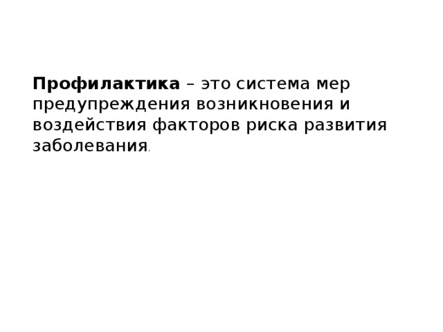Профилактика  – это система мер предупреждения возникновения и воздействия факторов риска развития заболевания . 