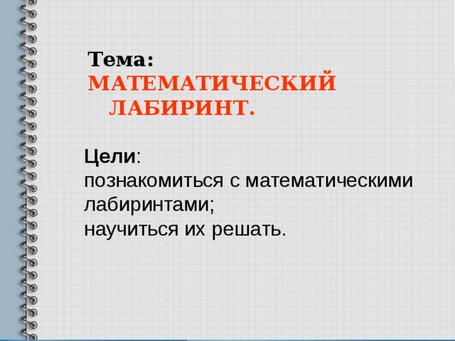 Тема: МАТЕМАТИЧЕСКИЙ ЛАБИРИНТ. Цели : познакомиться с математическими лабиринтами; научиться их решать. 