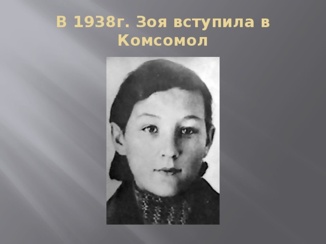 В 1938г. Зоя вступила в Комсомол 