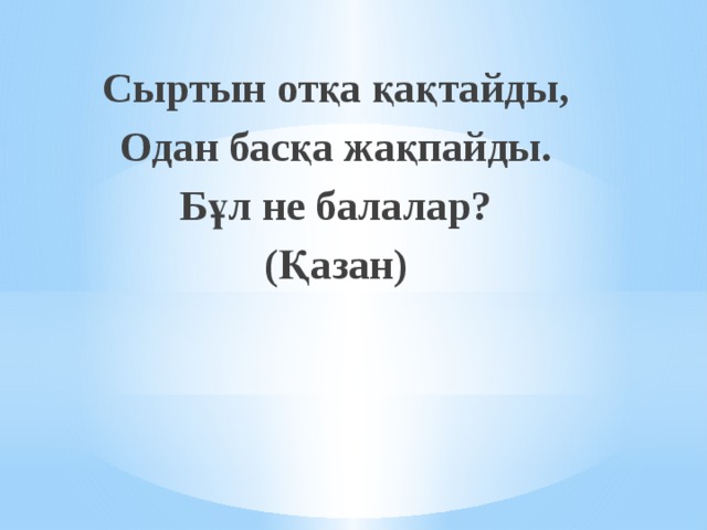 Сыртын отқа қақтайды, Одан басқа жақпайды. Бұл не балалар? (Қазан) 