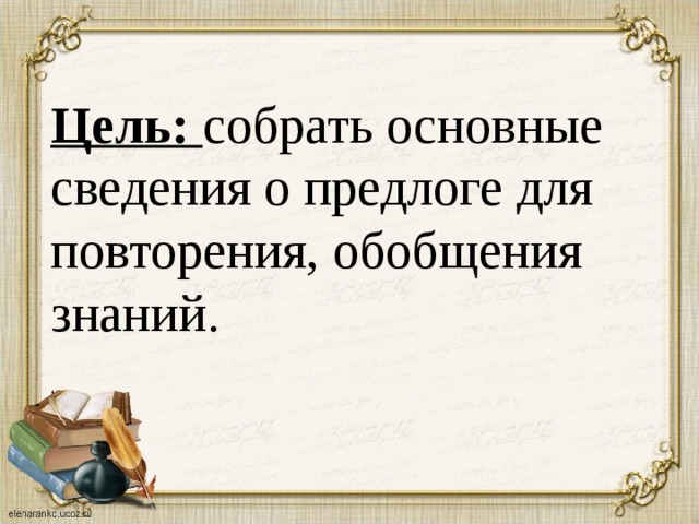 Цель: собрать основные сведения о предлоге для повторения, обобщения знаний.