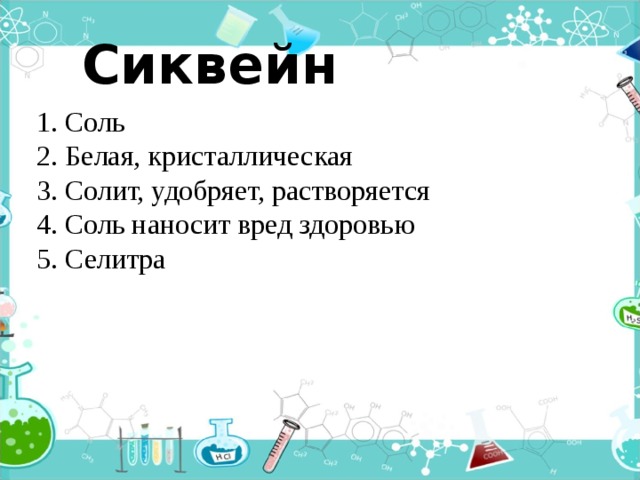   Сиквейн 1. Соль 2. Белая, кристаллическая 3. Солит, удобряет, растворяется 4. Соль наносит вред здоровью 5. Селитра 