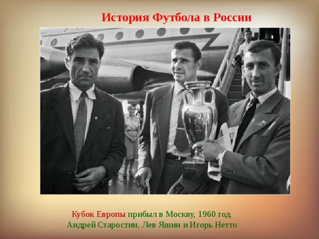 История Футбола в России  Кубок Европы прибыл в Москву, 1960 год. Андрей Старостин, Лев Яшин и Игорь Нетто 