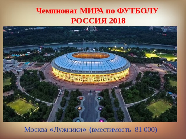 Чемпионат МИРА по ФУТБОЛУ РОССИЯ 2018 Москва « Лужники »  (вместимость 81 000) 