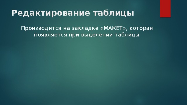 Редактирование таблицы Производится на закладке «МАКЕТ», которая появляется при выделении таблицы 