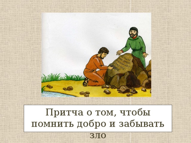 Притча о том, чтобы помнить добро и забывать зло 