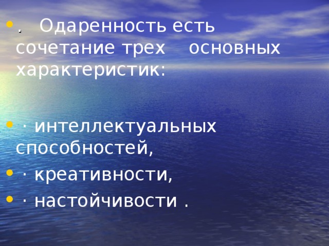 . Одаренность есть сочетание трех основных характеристик:    · интеллектуальных способностей,   · креативности,   · настойчивости . 