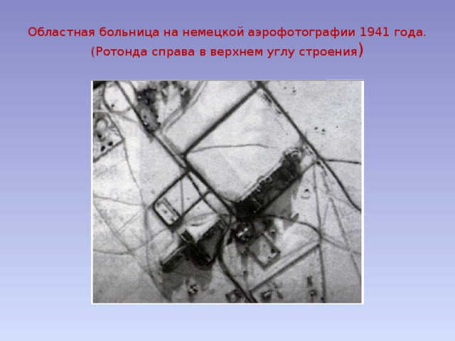 Областная больница на немецкой аэрофотографии 1941 года. (Ротонда справа в верхнем углу строения )   