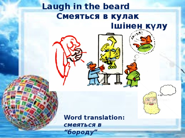 Laugh in the beard  Смеяться в кулак  Ішінен күлу Word translation: смеяться в “бороду” 