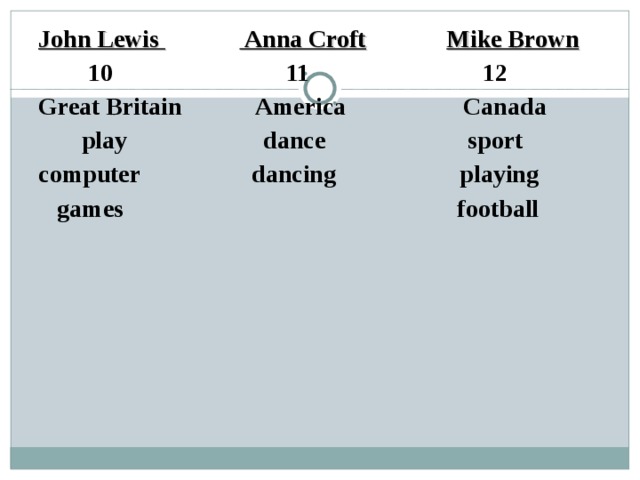 John Lewis  Anna Croft  Mike Brown  10  11 12 Great Britain America Canada  play dance sport computer  dancing  playing   games football 