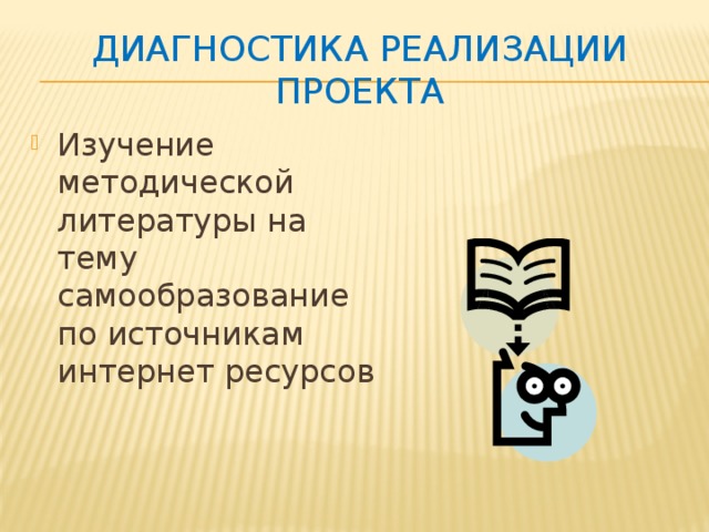 Диагностика реализации проекта Изучение методической литературы на тему самообразование по источникам интернет ресурсов 