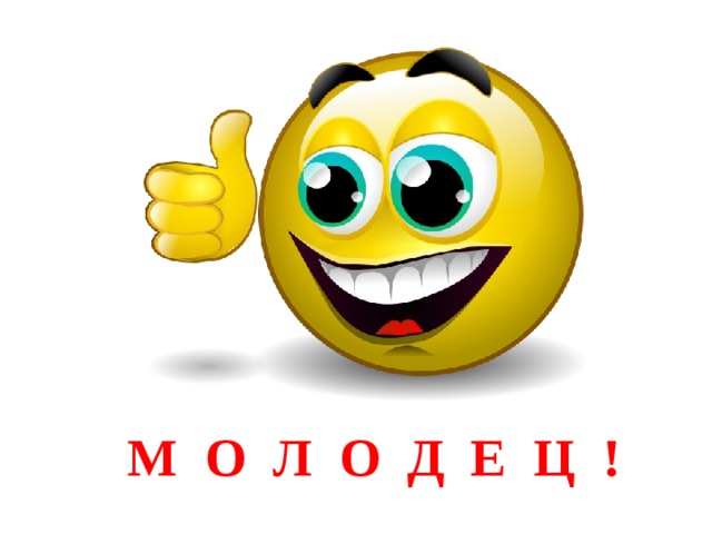 М О Л О Д Е Ц ! 
