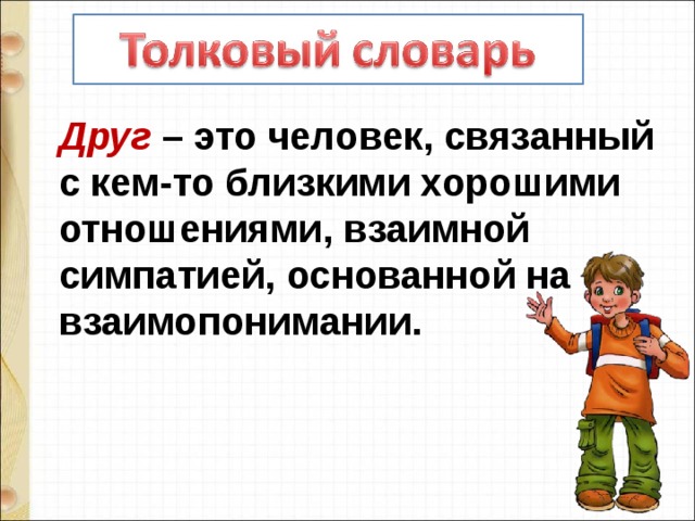 Друг – это человек, связанный с кем-то близкими хорошими отношениями, взаимной симпатией, основанной на взаимопонимании. 