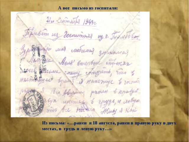 А вот письмо из госпиталя: Из письма: «…ранен я 18 августа, ранен в правую руку в двух местах, в грудь и левую руку…» 