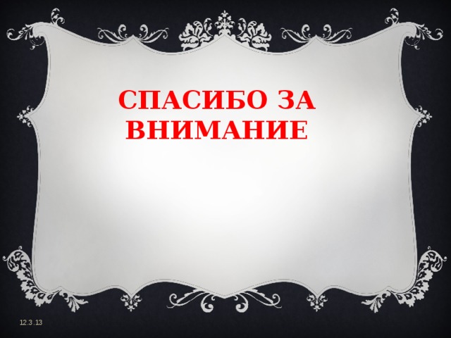 СПАСИБО ЗА ВНИМАНИЕ 12.3.13 