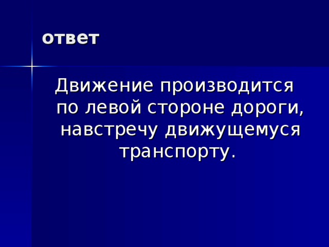 ответ Движение производится по левой стороне дороги, навстречу движущемуся транспорту. 