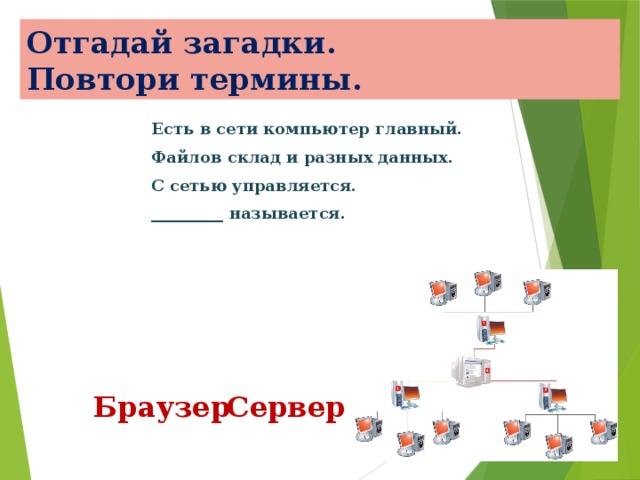 Отгадай загадки.  Повтори термины. Есть в сети компьютер главный. Файлов склад и разных данных. С сетью управляется. _________ называется. Сервер Браузер 