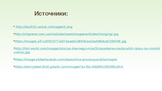 Источники:  http://dou520.caduk.ru/images/2.png http://mignews.com.ua/modules/news/images/articles/changing/.jpg https://images.aif.ru/005/377/a87e1ee91d8945ae1ba9d8dce5298598.jpg http://hist-world.com/images/istoriya-drevnego-mira/3/napadenie-vosstavshih-rabov-na-rimskih -voinov.jpg https:// image.slidesharecdn.com/skazochno-pravovayaviktorinapre https:// encrypted-tbn0.gstatic.com/images?q=tbn:ANd9GcQE0W6uttcS 