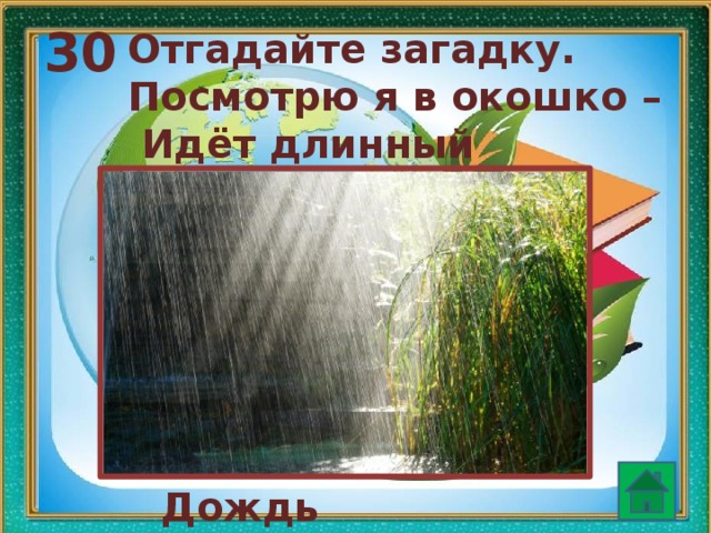 30 Отгадайте загадку. Посмотрю я в окошко –  Идёт длинный Антошка.  Дождь  