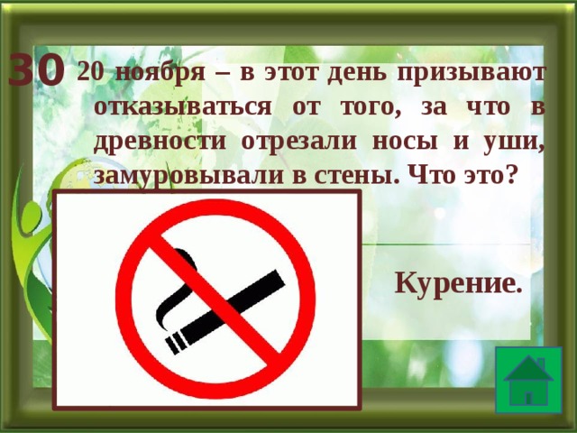 30 20 ноября – в этот день призывают отказываться от того, за что в древности отрезали носы и уши, замуровывали в стены. Что это? Курение.  