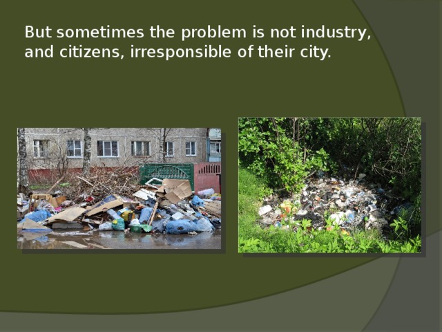But sometimes the problem is not industry, and citizens, irresponsible of their city. 