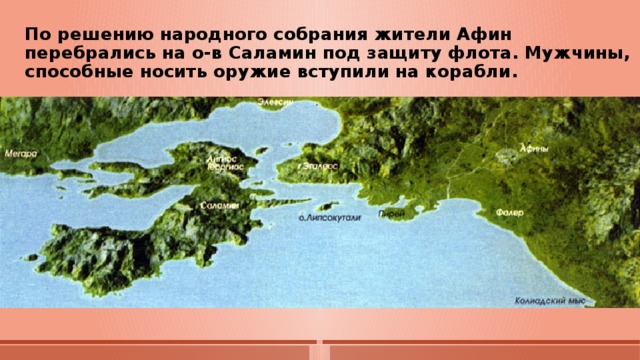 По решению народного собрания жители Афин перебрались на о-в Саламин под защиту флота. Мужчины, способные носить оружие вступили на корабли. 