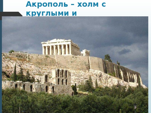 Акрополь – холм с круглыми и обрывистыми склонами. 