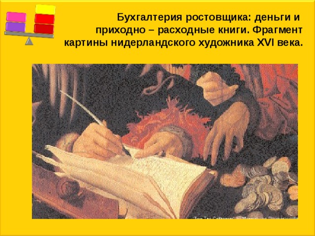 Бухгалтерия ростовщика: деньги и  приходно – расходные книги. Фрагмент картины нидерландского художника XVI века. 