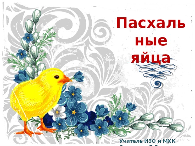 Пасхальные яйца Учитель ИЗО и МХК Смирнова Л.В. 
