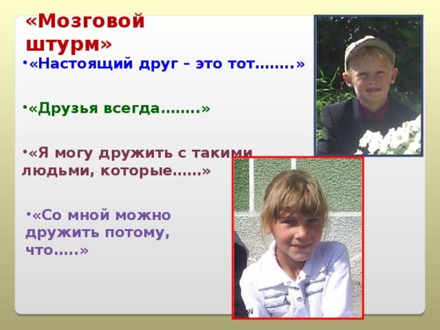 «Мозговой штурм» «Настоящий друг – это тот……..» «Друзья всегда……..» «Я могу дружить с такими людьми, которые……» «Со мной можно дружить потому, что…..» 
