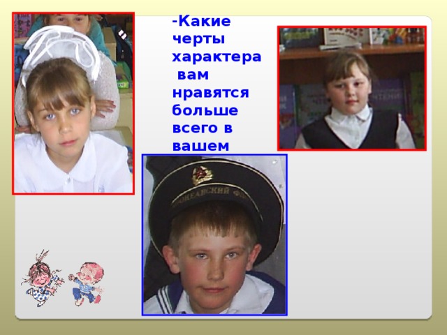 -Какие черты характера  вам нравятся больше всего в вашем друге? 