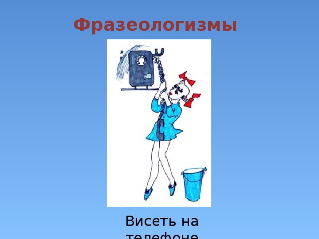 Фразеологизмы Висеть на телефоне 