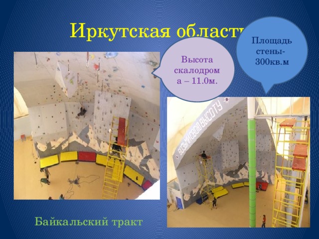 Иркутская область Площадь стены- 300кв.м Высота скалодрома – 11.0м.  Байкальский тракт 