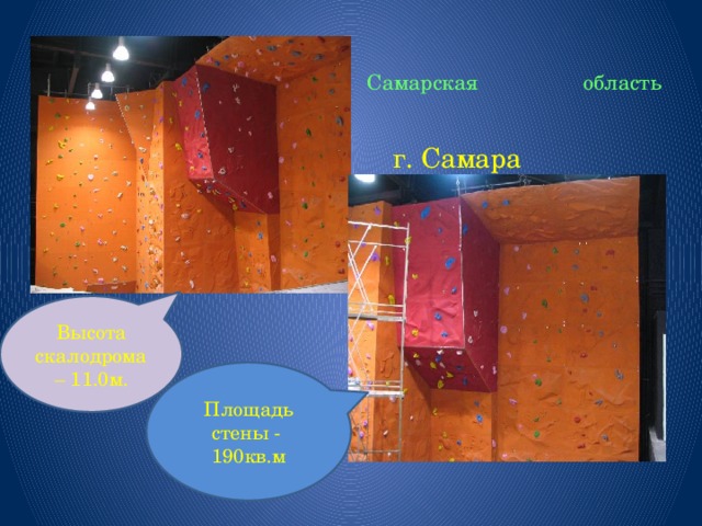  Самарская область  г. Самара Высота скалодрома – 11.0м. Площадь стены - 190кв.м 