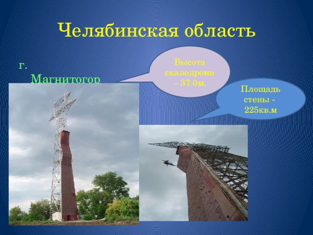 Челябинская область Высота скалодрома – 37.0м. г. Магнитогорск Площадь стены - 225кв.м 