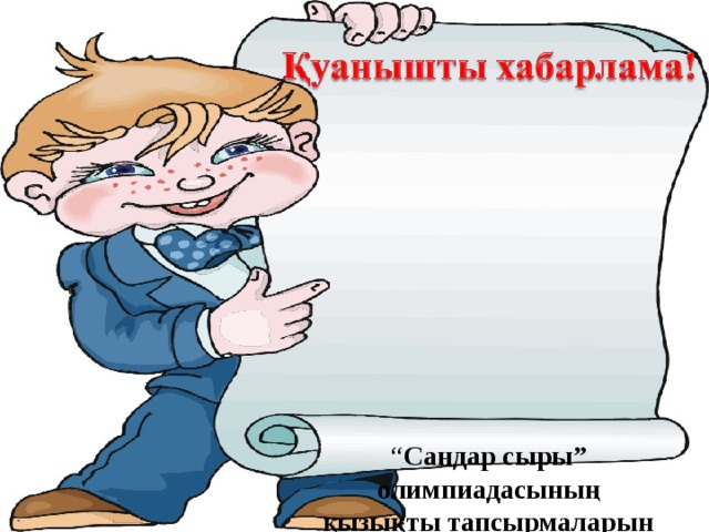              “ Сандар сыры”  олимпиадасының  қызықты тапсырмаларын өте жақсы орындап,  танымдық қабілеттерін  танытқаны  үшін  __________________  м а р а п а т т а л а д ы   Ұйымдастыру комитеті 