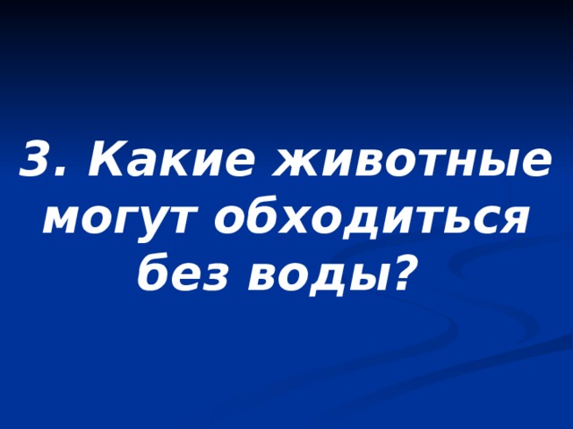 3. Какие животные могут обходиться без воды? 