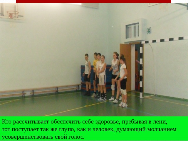 Кто рассчитывает обеспечить себе здоровье, пребывая в лени, тот поступает так же глупо, как и человек, думающий молчанием усовершенствовать свой голос. 