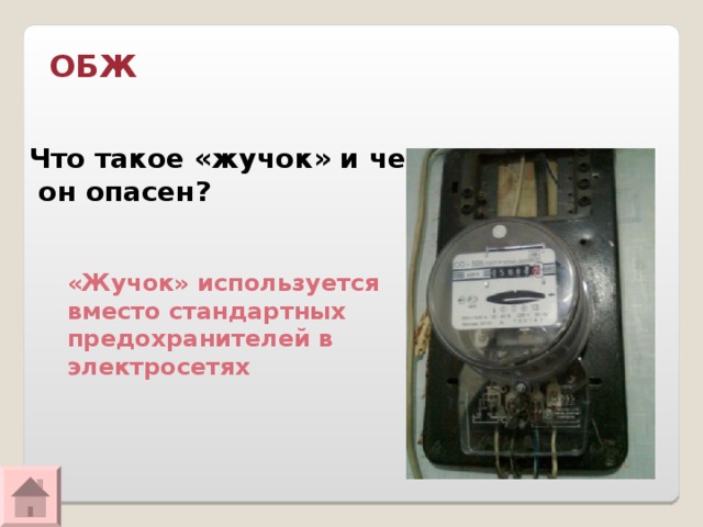 ОБЖ Что такое «жучок» и чем  он опасен? «Жучок» используется вместо стандартных предохранителей в электросетях 