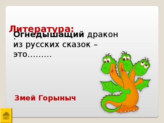  Литература: Огнедышащий дракон из русских сказок – это……… . Змей Горыныч 