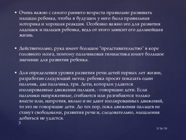 Очень важно с самого раннего возраста правильно развивать мышцы ребенка, чтобы в будущем у него была правильная моторика и хорошая реакция. Особенно важно это для развития ладошек и пальцев ребенка, ведь от этого зависит его дальнейшая жизнь. Действительно, рука имеет большое 